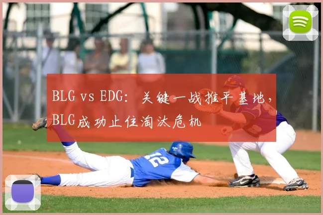 BLG vs EDG：关键一战推平基地，BLG成功止住淘汰危机